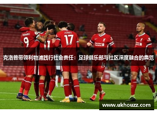 克洛普带领利物浦践行社会责任：足球俱乐部与社区深度融合的典范