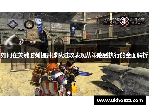 如何在关键时刻提升球队进攻表现从策略到执行的全面解析