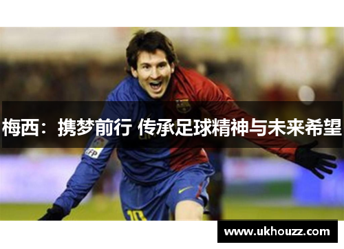 梅西：携梦前行 传承足球精神与未来希望