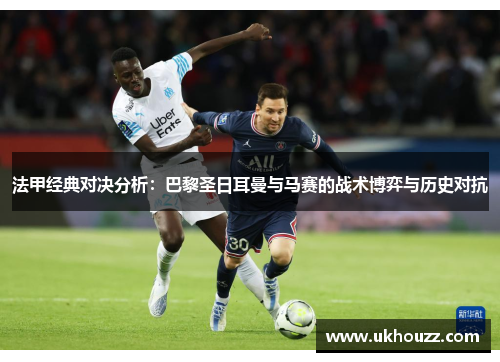 法甲经典对决分析：巴黎圣日耳曼与马赛的战术博弈与历史对抗