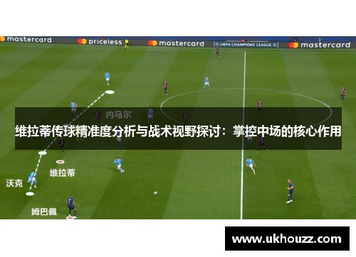 维拉蒂传球精准度分析与战术视野探讨：掌控中场的核心作用