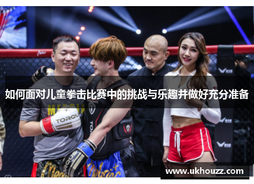 如何面对儿童拳击比赛中的挑战与乐趣并做好充分准备